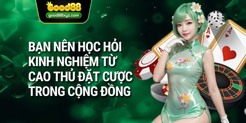 Bạn nên học hỏi kinh nghiệm từ cao thủ đặt cược trong cộng đồng