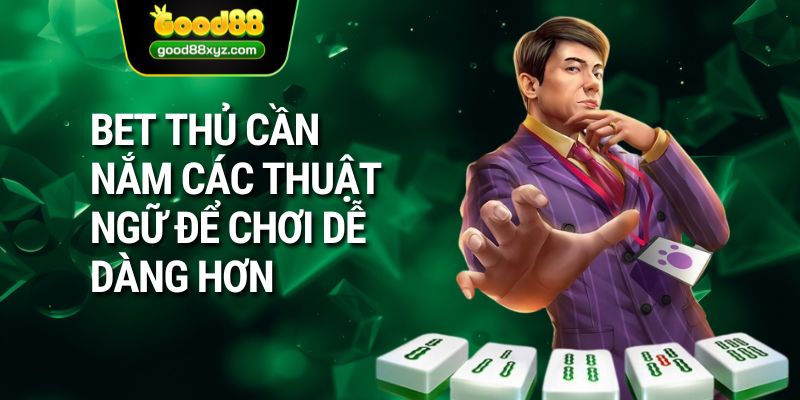 Bet thủ cần nắm các thuật ngữ để chơi dễ dàng hơn