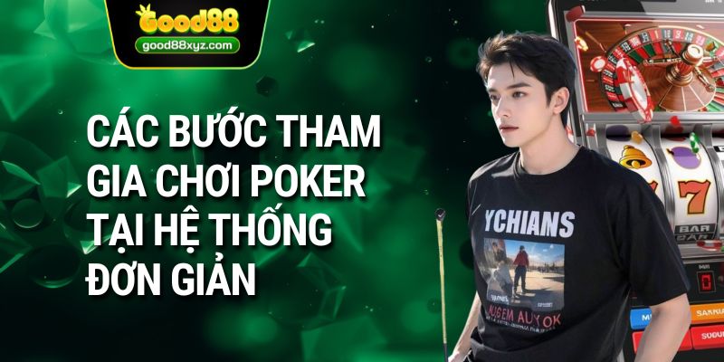 Các bước tham gia chơi poker tại hệ thống đơn giản