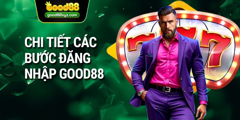 Chi tiết các bước đăng nhập GOOD88