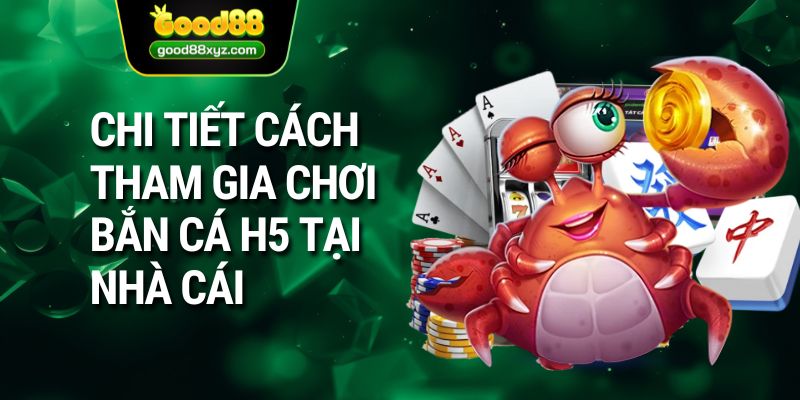 Chi tiết cách tham gia chơi bắn cá H5 tại nhà cái