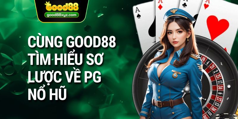 Cùng GOOD88 tìm hiểu sơ lược về PG nổ hũ