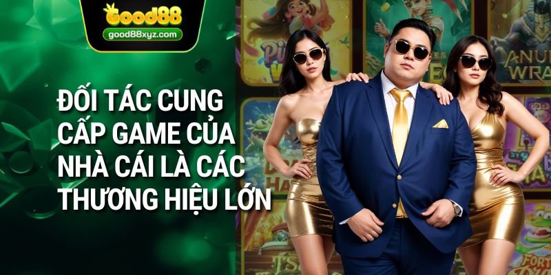 Đối tác cung cấp game của nhà cái là các thương hiệu lớn