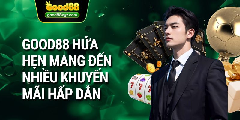 GOOD88 hứa hẹn mang đến nhiều khuyến mãi hấp dẫn