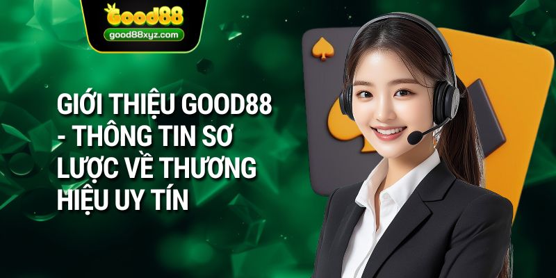 Giới thiệu GOOD88 - Thông tin sơ lược về thương hiệu uy tín