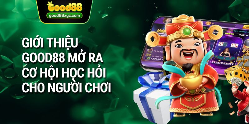 Giới thiệu GOOD88 mở ra cơ hội học hỏi cho người chơi 