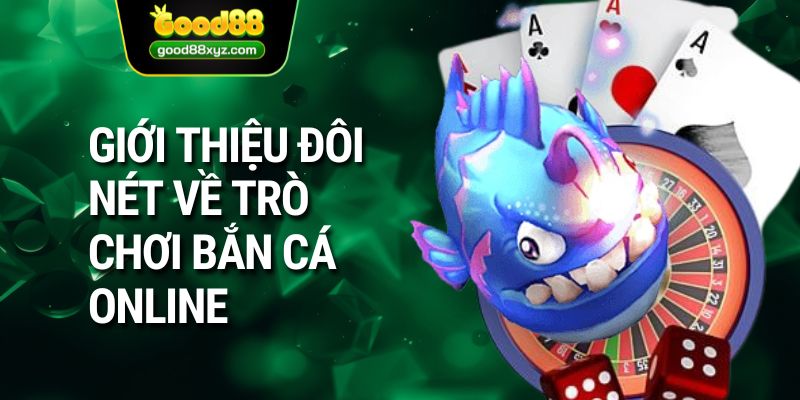 Giới thiệu đôi nét về trò chơi bắn cá Online