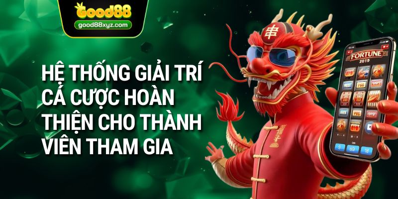 Hệ thống giải trí cá cược hoàn thiện cho thành viên tham gia