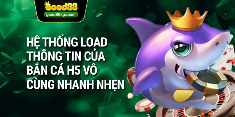 Hệ thống load thông tin của bắn cá H5 vô cùng nhanh nhẹn