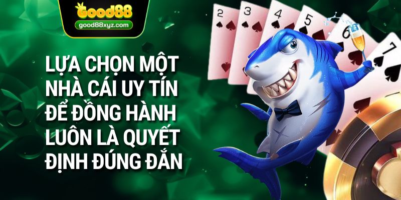 Lựa chọn một nhà cái uy tín để đồng hành luôn là quyết định đúng đắn