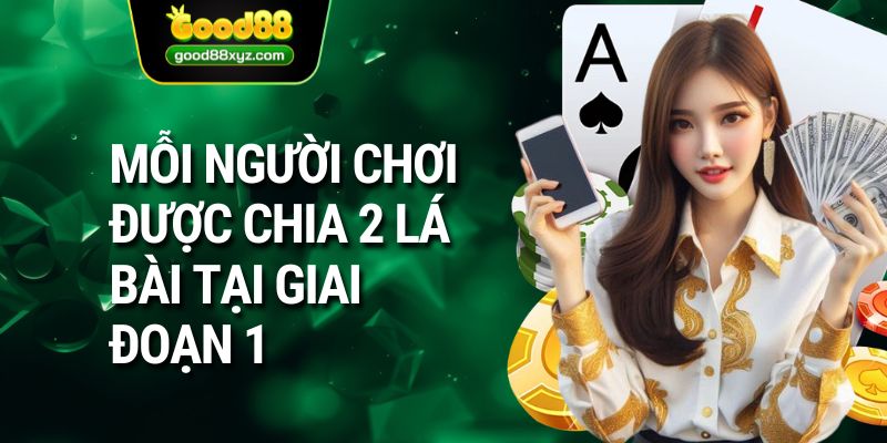 Mỗi người chơi được chia 2 lá bài tại giai đoạn 1