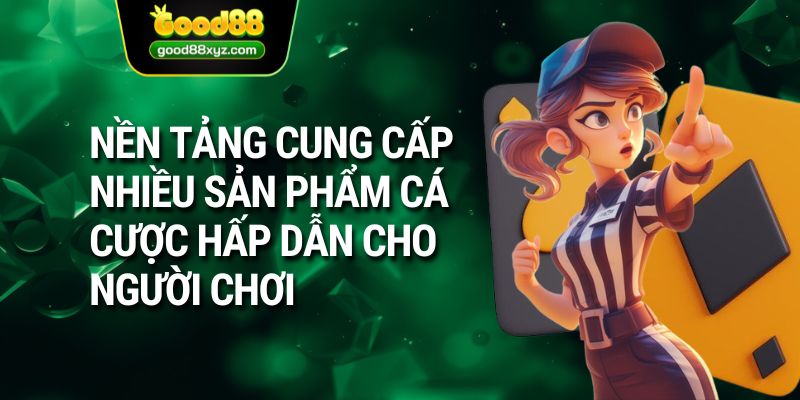 Nền tảng cung cấp nhiều sản phẩm cá cược hấp dẫn cho người chơi