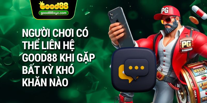 Người chơi có thể liên hệ GOOD88 khi gặp bất kỳ khó khăn nào