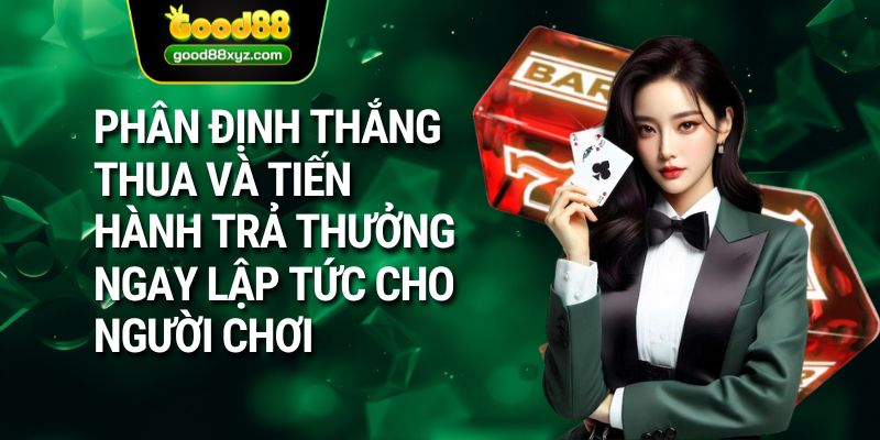 Phân định thắng thua và tiến hành trả thưởng ngay lập tức cho người chơi