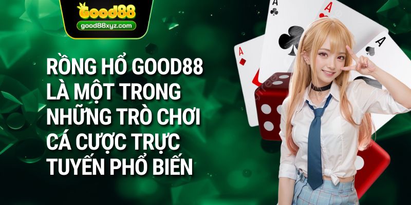 Rồng hổ GOOD88 là một trong những trò chơi cá cược trực tuyến phổ biến