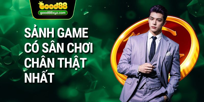 Sảnh game có sân chơi chân thật nhất