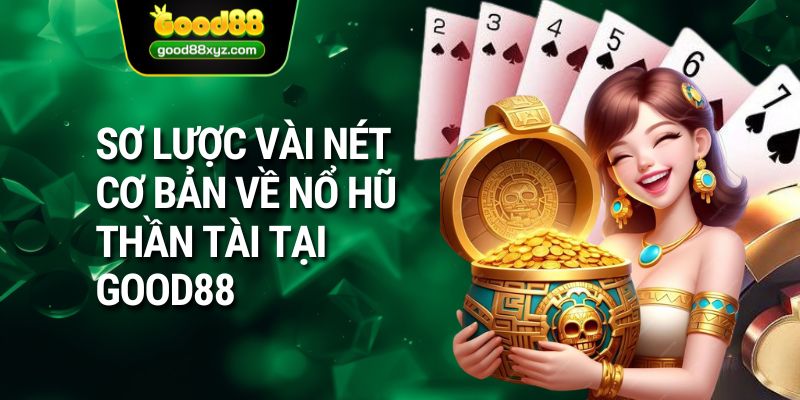 Sơ lược vài nét cơ bản về nổ hũ thần tài tại GOOD88