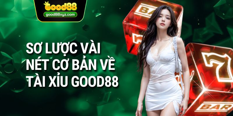 Sơ lược vài nét cơ bản về tài xỉu GOOD88