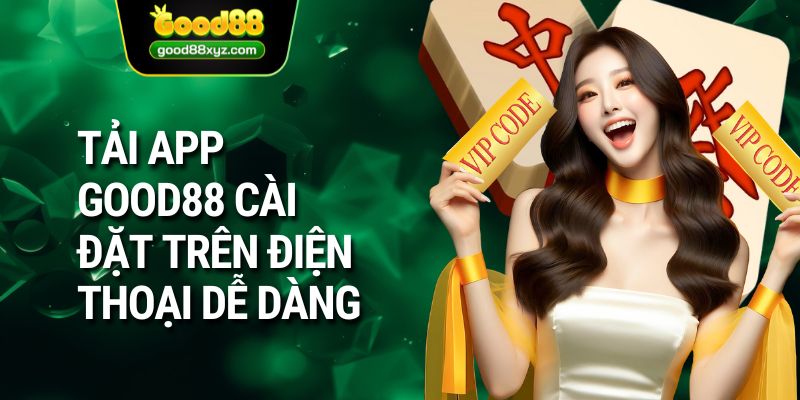 Tải app GOOD88 cài đặt trên điện thoại dễ dàng