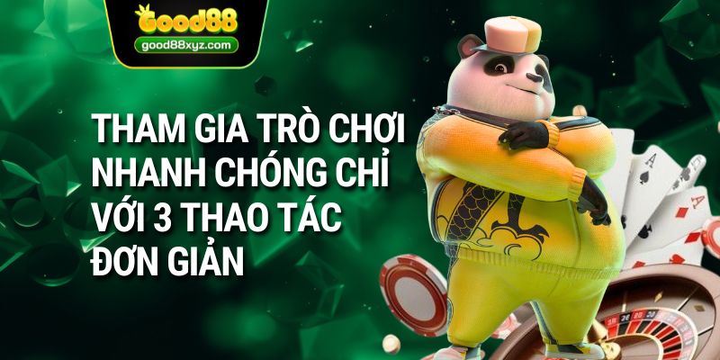 Tham gia trò chơi nhanh chóng chỉ với 3 thao tác đơn giản