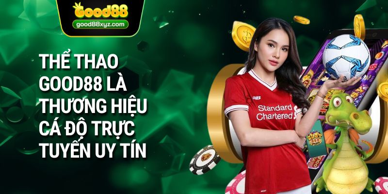 Thể thao GOOD88 là thương hiệu cá độ trực tuyến uy tín