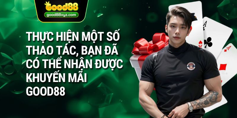 Thực hiện một số thao tác, bạn đã có thể nhận được khuyến mãi GOOD88