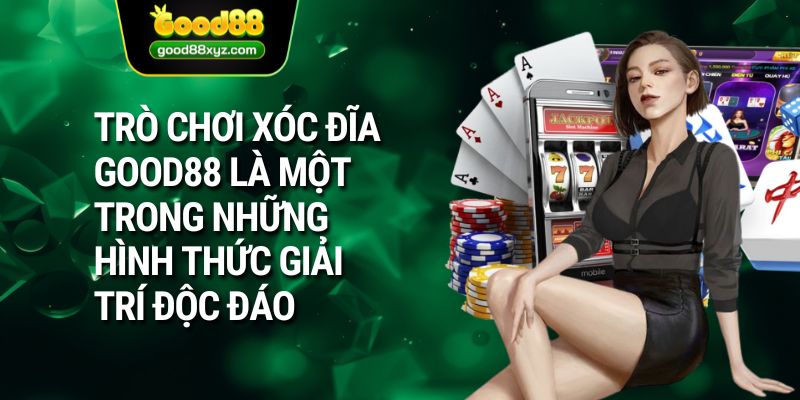 Trò chơi xóc đĩa GOOD88 là một trong những hình thức giải trí độc đáo