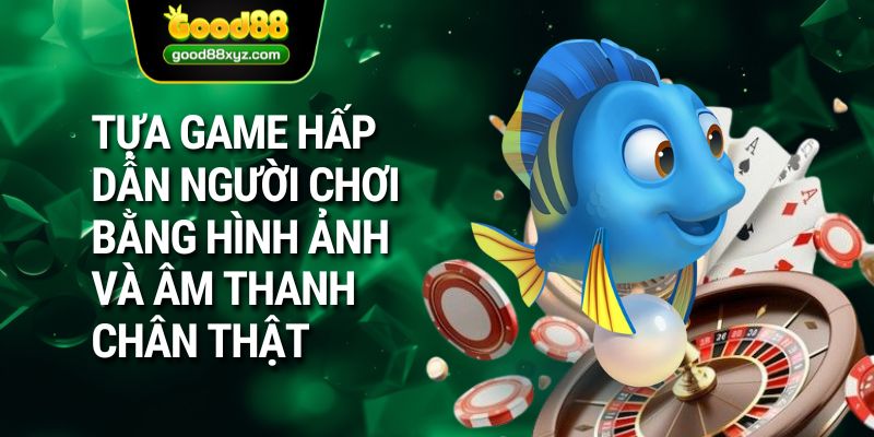 Tựa game hấp dẫn người chơi bằng hình ảnh và âm thanh chân thật