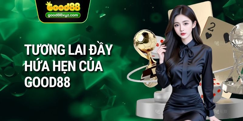 Tương lai đầy hứa hẹn của GOOD88